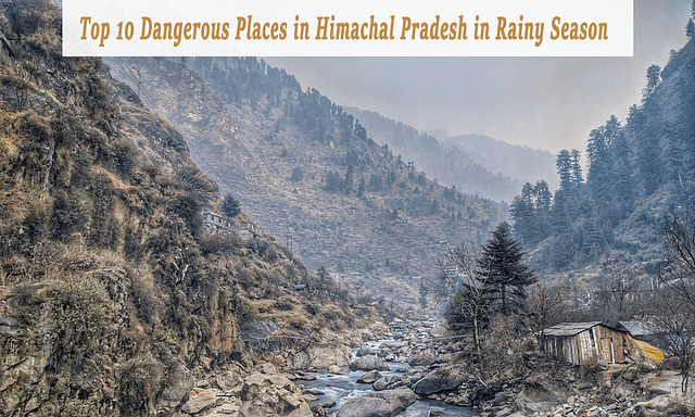 Top 10 places in Himachal Pradesh that are most dangerous during the rainy season